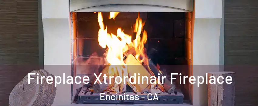 Fireplace Xtrordinair Fireplace Encinitas - CA
