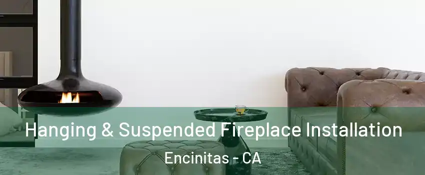 Hanging & Suspended Fireplace Installation Encinitas - CA