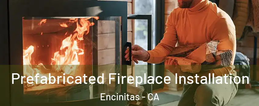  Prefabricated Fireplace Installation Encinitas - CA