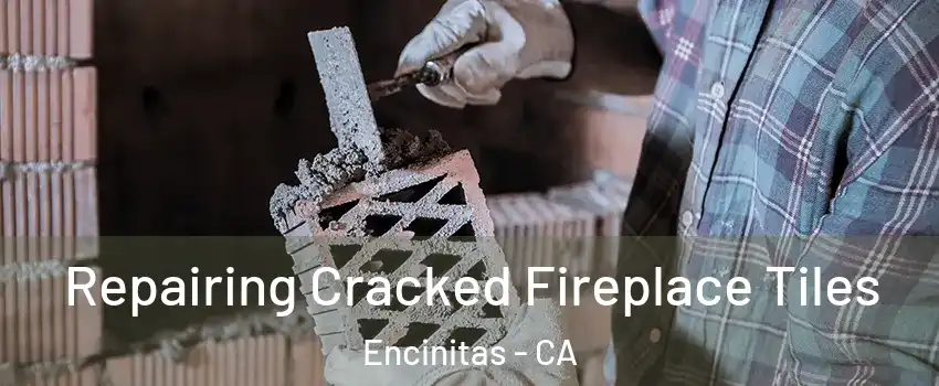  Repairing Cracked Fireplace Tiles Encinitas - CA