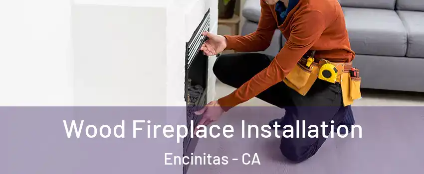  Wood Fireplace Installation Encinitas - CA